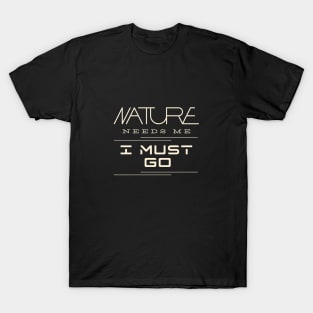 Nature Needs Me I Must Go Quote Motivational Inspirational T-Shirt